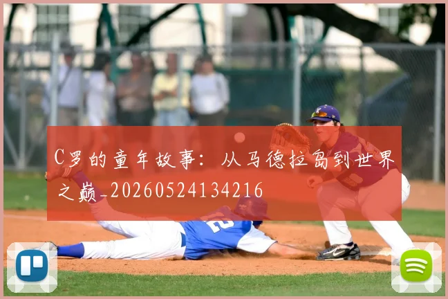 C罗的童年故事:从马德拉岛到世界之巅_20260524134216